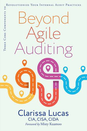 Beyond Agile Auditing Three Core Components to Revolutionize Your Internal Audit Practices【電子書籍】[ Clarissa Lucas ]