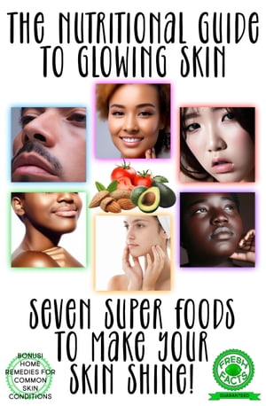 Nutritional Guide to Glowing Skin 7 Super Foods to Make Your Skin ShineŻҽҡ[ James Scotto ]