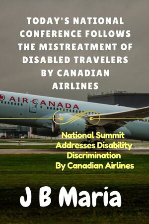 TODAY'S NATIONAL CONFERENCE FOLLOWS THE MISTREATMENT OF DISABLED TRAVELERS BY CANADIAN AIRLINES.