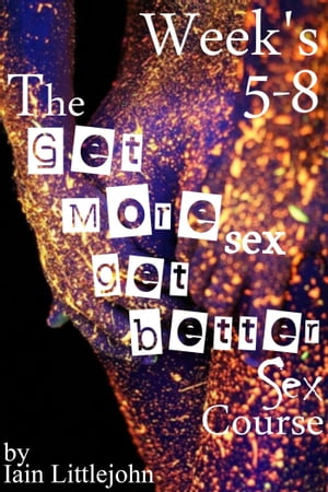 The Get More Sex, Get Better Sex Course: Weeks 5-8