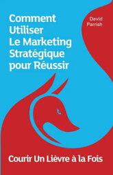 Courir Un Li?vre ? la Fois: Comment Utiliser Le Marketing Strat?gique pour R?ussir 63 techniques, astuces et anecdotes pour les entrepreneurs cr?atifs【電子書籍】[ David Parrish ]