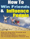 How To Win Friends And Influence People: How to Actually Win Friends and Influence People Step by Step, Get Friends Easily Quickly, Let Friends Respect Honor You【電子書籍】 Joeseph Getz