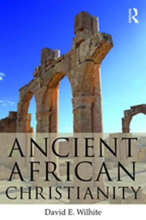 Ancient African Christianity An Introduction to a Unique Context and TraditionŻҽҡ[ David E. Wilhite ]