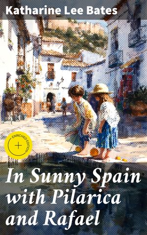 ŷKoboŻҽҥȥ㤨In Sunny Spain with Pilarica and Rafael Enriched edition. Siblings' Escapades in Sunny Spain: A Journey Through Culture and AdventureŻҽҡ[ Katharine Lee Bates ]פβǤʤ150ߤˤʤޤ