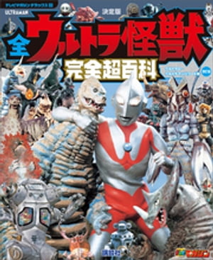 テレビマガジン　デラックス257　決定版　全ウルトラ怪獣　完全超百科　ウルトラQ～ウルトラマンパワード編　改訂版【電子書籍】[ 講談社 ]