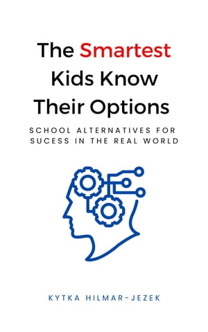 The Smartest Kids Know Their Options: School Alternatives for Success in the Real World