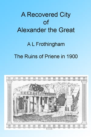 A Recovered City of Alexander the Great, 1900. Illustrated【電子書籍】[ A L Frothingham ]