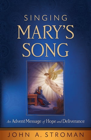 Singing Mary's Song An Advent Message of Hope and Deliverance【電子書籍】[ John A. Stroman ]