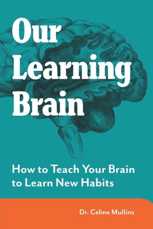 Our Learning Brain: Engaging Your Brain for Learning &Habit Change (#1 in the MAXIMISING BRAIN POTENTIAL series)Żҽҡ[ Celine Mullins ]