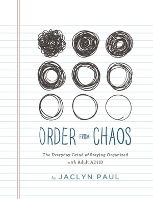 Order from Chaos The Everyday Grind of Staying Organized with Adult ADHD【電子書籍】 Jaclyn Paul