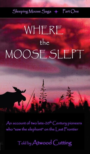 Where the Moose Slept An account of two late-20th Century pioneers who...
