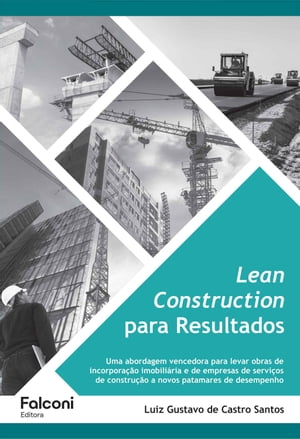 Lean Construction para Resultados Uma abordagem vencedora para levar obras de incorpora??o imobili?ria e de empresas de servi?os de constru??o a novos patamares de desempenho