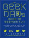 The Geek Dad 039 s Guide to Weekend Fun Cool Hacks, Cutting-Edge Games, and More Awesome Projects for the Whole Family【電子書籍】 Ken Denmead