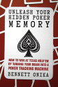 Unleash Your Hidden Poker Memory How to Win at Texas Hold’Em by Turning your Brain into a Poker Tracking Machine【電子書籍】 Bennett Onika