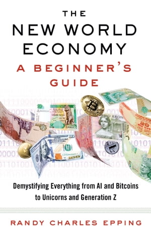 The New World Economy: A Beginner's Guide【電子書籍】[ Randy Charles Epping ]