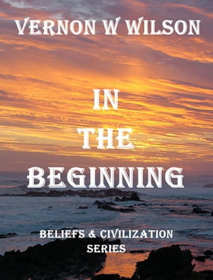 Beliefs and Civilization Series: In The Beginnin