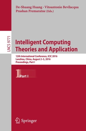 Intelligent Computing Theories and Application 12th International Conference, ICIC 2016, Lanzhou, China, August 2-5, 2016, Proceedings, Part I【電子書籍】