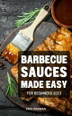 Barbecue Sauces Made Easy for Beginners 2023 Delicious And Easy Homemade Barbecue Sauces Recipes For Every Palate Marinades, Mopping, Rubs, Glazes, Bastes And More For Classic BBQ【電子書籍】 Edie Hickman