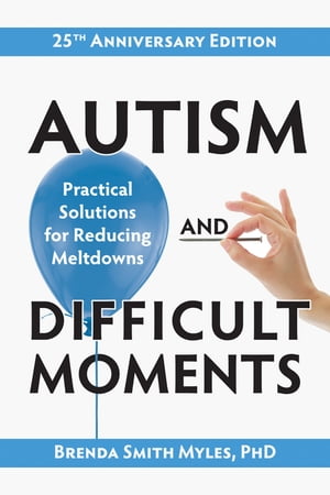 Autism and Difficult Moments, 25th Anniversary Edition Practical Solutions for Reducing MeltdownsŻҽҡ[ Brenda Smith Myles, PhD ]