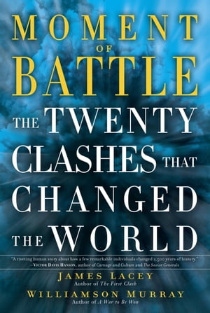 Moment of Battle The Twenty Clashes That Changed the World【電子書籍】 Williamson Murray