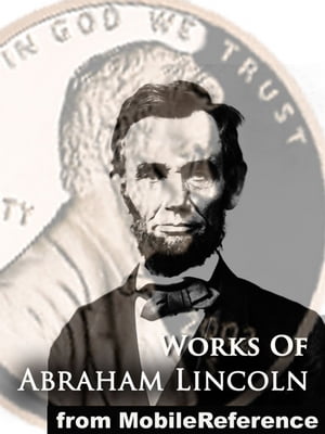 Works Of Abraham Lincoln: Includes Inaugural Addresses, State Of The Union Addresses, Cooper's Union Speech, Gettysburg Address, House Divided Speech, Proclamation Of Amnesty, The Emancipation Proclamation And More (Mobi Collected Works)