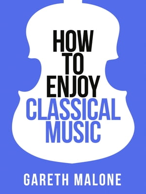 Gareth Malone’s How To Enjoy Classical Music: HCNF (Collins Shorts, Book 5)