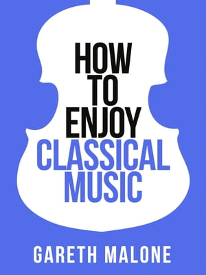 Gareth Malone’s How To Enjoy Classical Music: HCNF (Collins Shorts, Book 5)【電子書籍】[ Gareth Malone ]