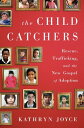 The Child Catchers Rescue, Trafficking, and the New Gospel of Adoption【電子書籍】[ Ka...