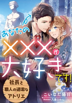 あなたの×××が大好きです！ 〜社長と職人の過激なアトリエ〜