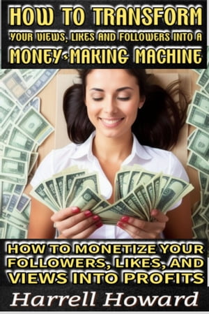 How to Transform Your Views, likes and followers into a Money-Making Machine