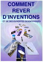 Comment Rever d’Inventions et de Decouvertes Scientifiques M?thode con?ue pour les personnes rationnelles afin qu'elles puissent tirer parti du potentiel du subconscient pendant l’?tat de r?ve afin d’obtenir des id?es nouvelle