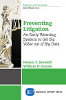 Preventing Litigation An Early Warning System to Get Big Value Out of Big Data【電子書籍】[ William H. Inmon ]