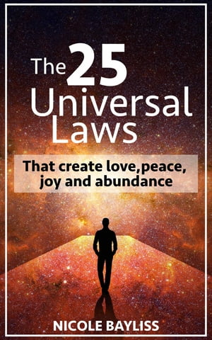 25 Universal Laws That create love, peace, joy and abundance【電子書籍】 Nicole Bayliss