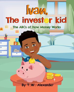 Ivan, The Investor Kid The ABCs of How Money Works【電子書籍】[ Tomandie Alexander ]