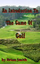 An Introduction To The Game Of Golf【電子書籍】 Brian Smith