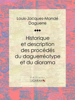 Historique et description des procédés du daguerréotype et du diorama