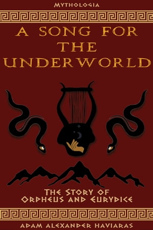 A Song for the Underworld The Story of Orpheus and Eurydice【電子書籍】[ Adam Alexander Haviaras ]