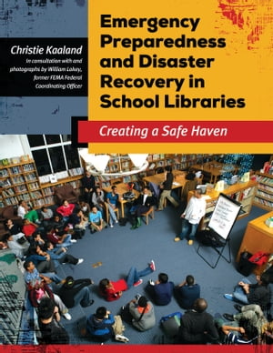Emergency Preparedness and Disaster Recovery in School Libraries Creating a Safe Haven【電子書籍】 William Lokey