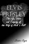 Elvis Presley: The Life, Loves and Tragedy of the King of Rock ‘n Roll