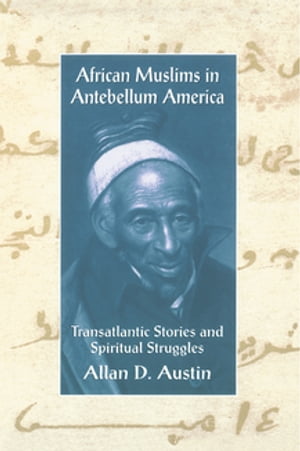 African Muslims in Antebellum America Transatlantic Stories and Spiritual Struggles【電子書籍】[ Allan D. Austin ]