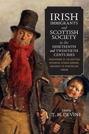 Irish Immigrants and Scottish Society in the Nineteenth and Twentieth Centuries Proceedings of the Scottish Historical Studies Seminar, University of Strathclyde, 1989/90【電子書籍】