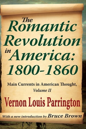 The Romantic Revolution in America: 1800-1860 Main Currents in American Thought【電子書籍】[ Vernon Louis Parrington ]