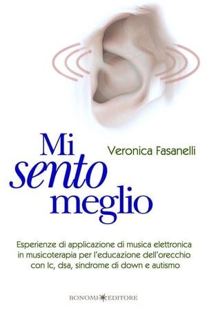 Mi sento meglio Esperienze di applicazione di musica elettronica in musicoterapia per l'educazione dell'orecchio con Ic, dsa, sindrome di Down e autismo