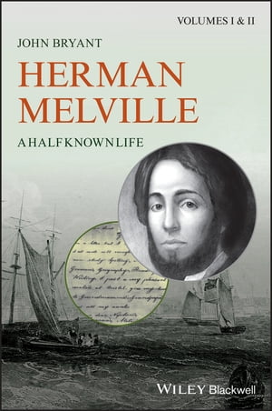 Herman Melville A Half Known Life【電子書籍】[ John Bryant ]