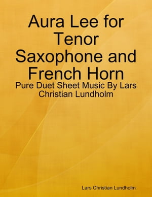 Aura Lee for Tenor Saxophone and French Horn - Pure Duet Sheet Music By Lars Christian Lundholm【電子書籍】[ Lars Christian Lundholm ]