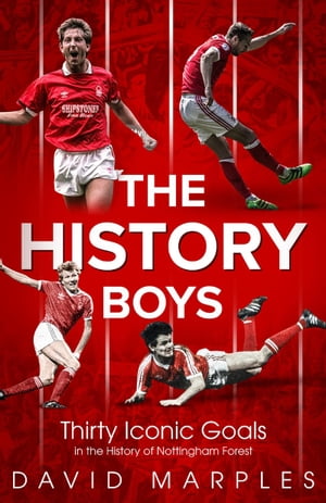 The History Boys Thirty Iconic Goals in the History of Nottingham Forest【電子書籍】 David Marples