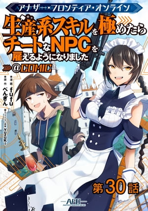 【単話版】アナザー・フロンティア・オンライン〜生産系スキルを極めたらチートなNPCを雇えるようになりました〜@COMIC 第30話