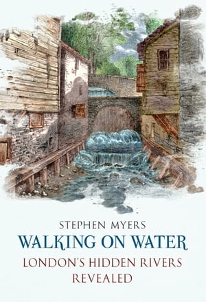 Walking on WaterLondon's Hidden Rivers Revealed【電子書籍】[ Stephen Myers ]