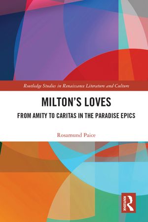 Milton's Loves From Amity to Caritas in the Paradise Epics【電子書籍】[ Rosamund Paice ]
