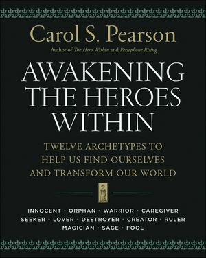 Awakening the Heroes Within Twelve Archetypes to Help Us Find Ourselves and Transform Our World【電子書籍】 Carol S. Pearson